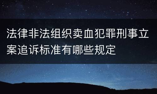 法律非法组织卖血犯罪刑事立案追诉标准有哪些规定