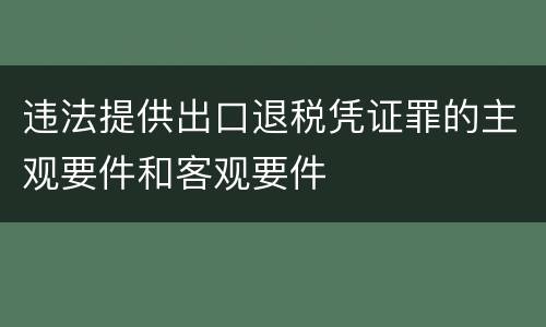 违法提供出口退税凭证罪的主观要件和客观要件
