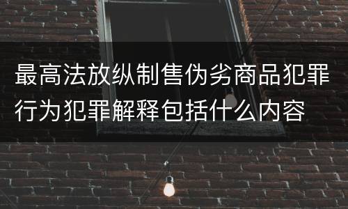 最高法放纵制售伪劣商品犯罪行为犯罪解释包括什么内容