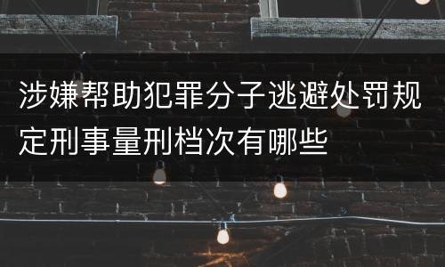 涉嫌帮助犯罪分子逃避处罚规定刑事量刑档次有哪些
