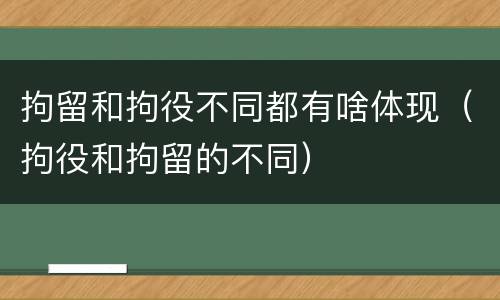 拘留和拘役不同都有啥体现（拘役和拘留的不同）