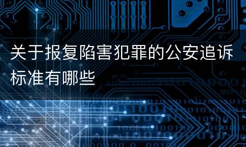 关于报复陷害犯罪的公安追诉标准有哪些