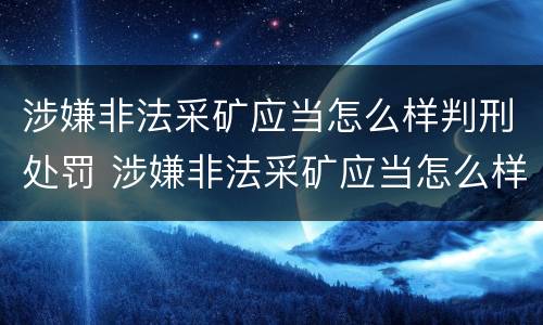 涉嫌非法采矿应当怎么样判刑处罚 涉嫌非法采矿应当怎么样判刑处罚决定