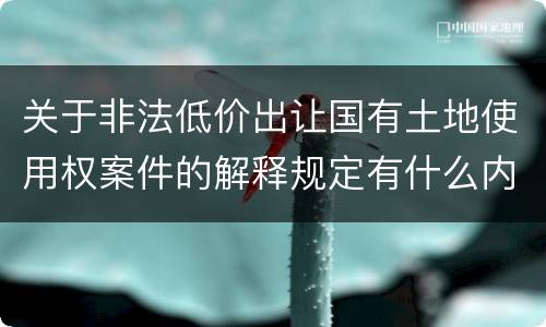 关于非法低价出让国有土地使用权案件的解释规定有什么内容