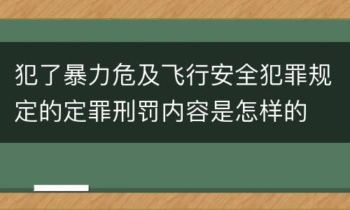 犯了暴力危及飞行安全犯罪规定的定罪刑罚内容是怎样的