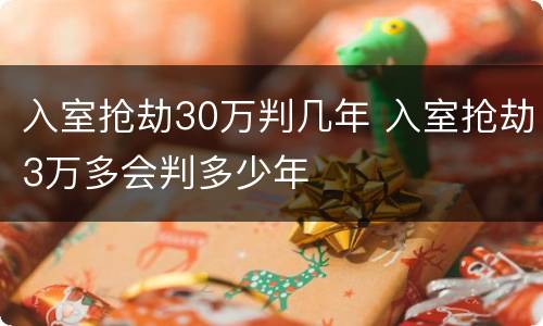 入室抢劫30万判几年 入室抢劫3万多会判多少年