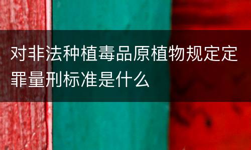 对非法种植毒品原植物规定定罪量刑标准是什么