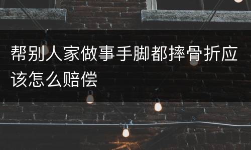 帮别人家做事手脚都摔骨折应该怎么赔偿