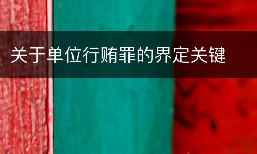 关于单位行贿罪的界定关键