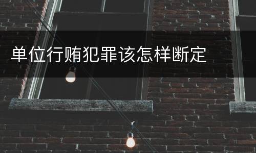 单位行贿犯罪该怎样断定