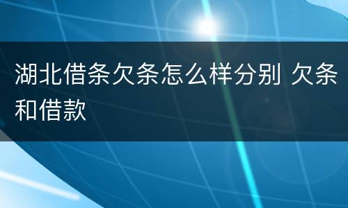 湖北借条欠条怎么样分别 欠条和借款