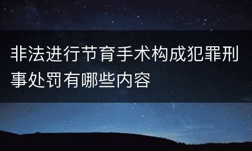 非法进行节育手术构成犯罪刑事处罚有哪些内容