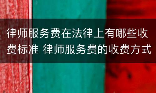 律师服务费在法律上有哪些收费标准 律师服务费的收费方式