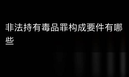 非法持有毒品罪构成要件有哪些