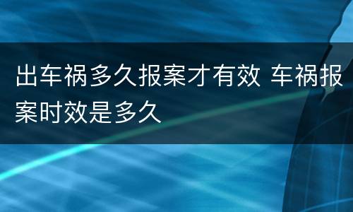 出车祸多久报案才有效 车祸报案时效是多久