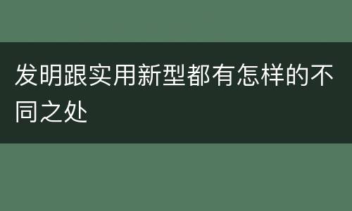 发明跟实用新型都有怎样的不同之处