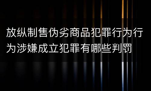 放纵制售伪劣商品犯罪行为行为涉嫌成立犯罪有哪些判罚
