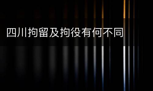 四川拘留及拘役有何不同