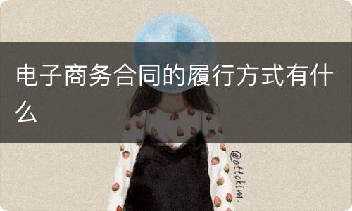 电子商务合同的履行方式有什么