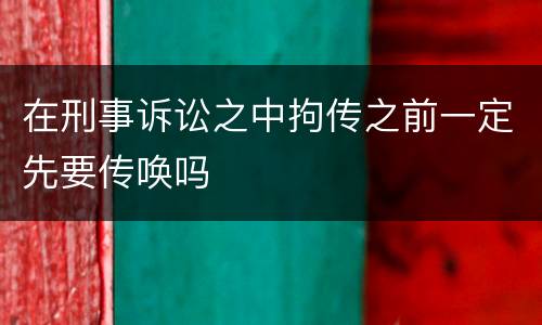 在刑事诉讼之中拘传之前一定先要传唤吗