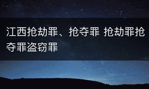 江西抢劫罪、抢夺罪 抢劫罪抢夺罪盗窃罪