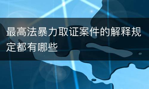 最高法暴力取证案件的解释规定都有哪些