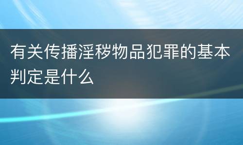 有关传播淫秽物品犯罪的基本判定是什么