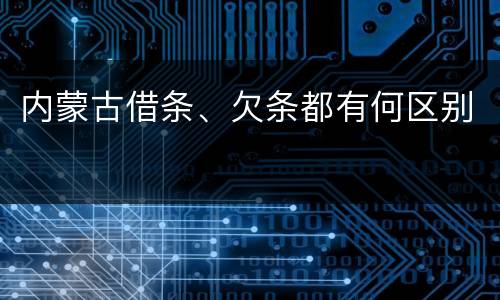 内蒙古借条、欠条都有何区别