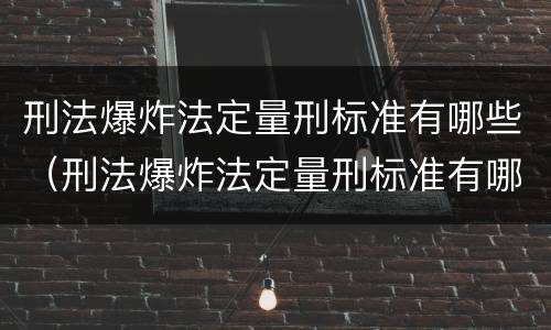 刑法爆炸法定量刑标准有哪些（刑法爆炸法定量刑标准有哪些内容）