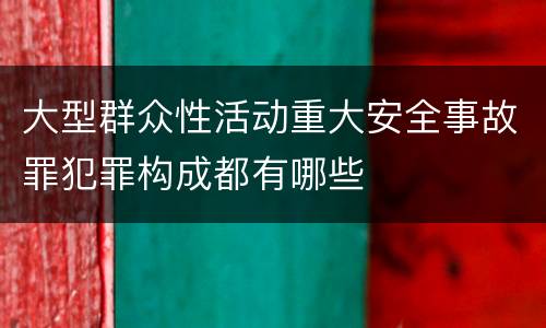大型群众性活动重大安全事故罪犯罪构成都有哪些