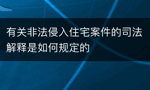 有关非法侵入住宅案件的司法解释是如何规定的
