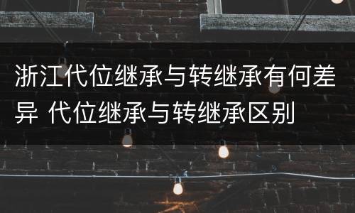 浙江代位继承与转继承有何差异 代位继承与转继承区别
