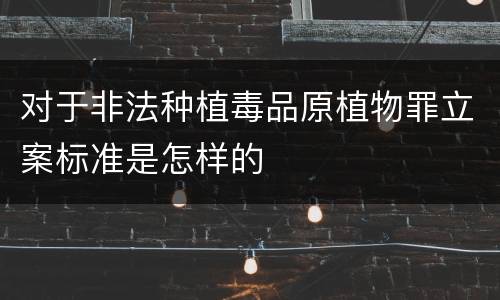 对于非法种植毒品原植物罪立案标准是怎样的