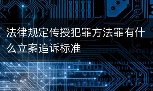 法律规定传授犯罪方法罪有什么立案追诉标准