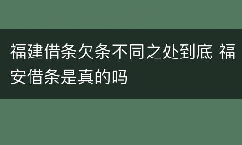 福建借条欠条不同之处到底 福安借条是真的吗