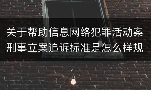 关于帮助信息网络犯罪活动案刑事立案追诉标准是怎么样规定