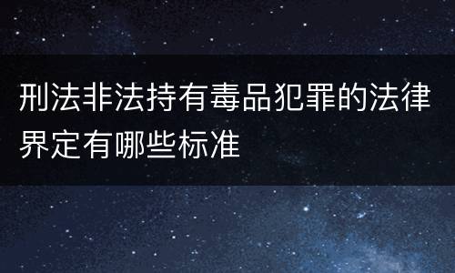 刑法非法持有毒品犯罪的法律界定有哪些标准