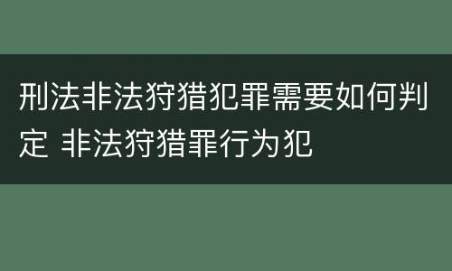 刑法非法狩猎犯罪需要如何判定 非法狩猎罪行为犯