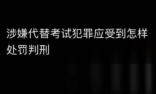 涉嫌代替考试犯罪应受到怎样处罚判刑