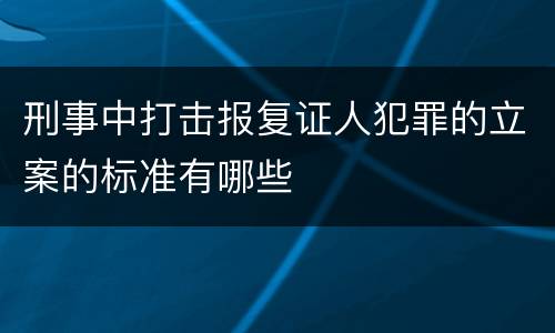 刑事中打击报复证人犯罪的立案的标准有哪些