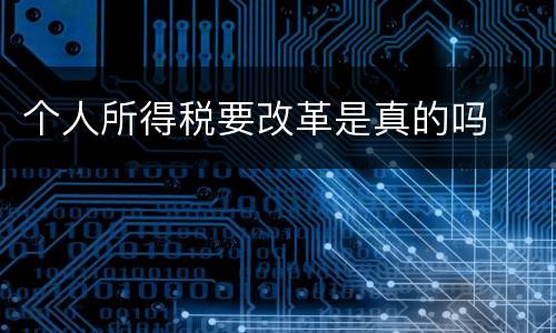 个人所得税要改革是真的吗