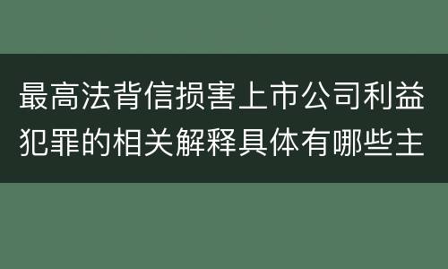 最高法背信损害上市公司利益犯罪的相关解释具体有哪些主要规定