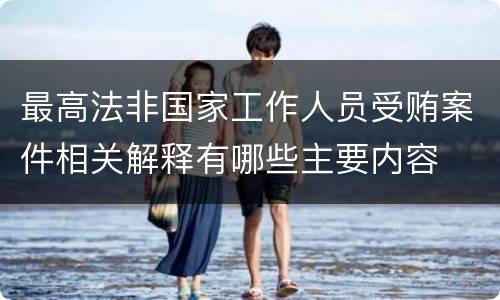 最高法非国家工作人员受贿案件相关解释有哪些主要内容
