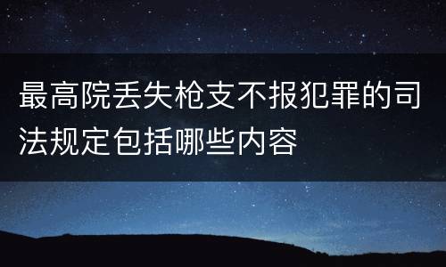 最高院丢失枪支不报犯罪的司法规定包括哪些内容