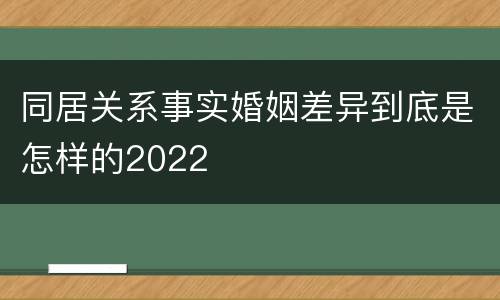 同居关系事实婚姻差异到底是怎样的2022