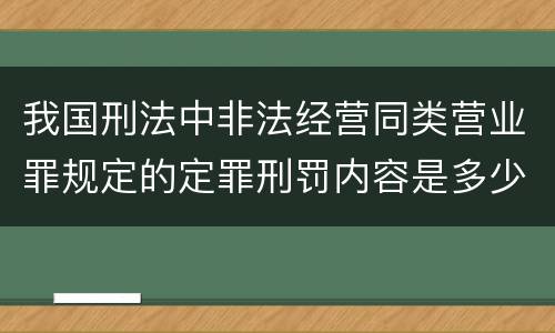 我国刑法中非法经营同类营业罪规定的定罪刑罚内容是多少