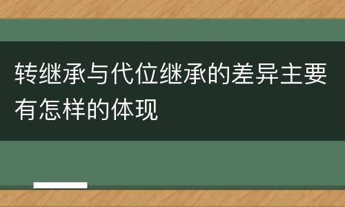 转继承与代位继承的差异主要有怎样的体现