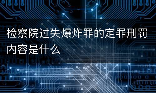 检察院过失爆炸罪的定罪刑罚内容是什么