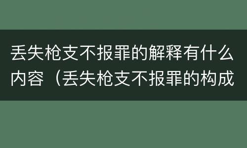 丢失枪支不报罪的解释有什么内容（丢失枪支不报罪的构成要件）