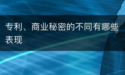 专利、商业秘密的不同有哪些表现